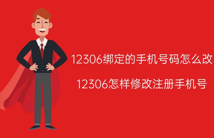 12306绑定的手机号码怎么改 12306怎样修改注册手机号？